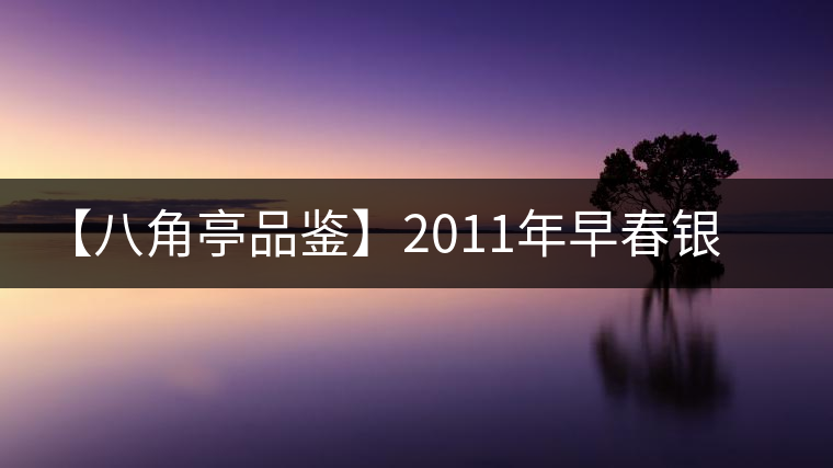 【八角亭品鑒】2011年早春銀毫 【八角亭品鑒】2011年早春銀毫