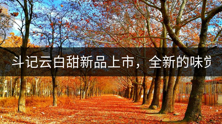 斗記云白甜新品上市，全新的味覺風(fēng)景 ！