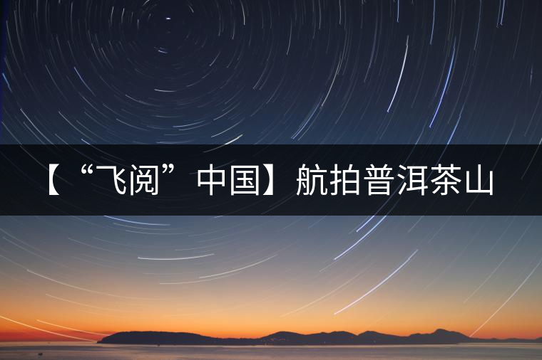 【“飛閱”中國】航拍普洱茶山櫻花盛開 感受花香、茶香交織