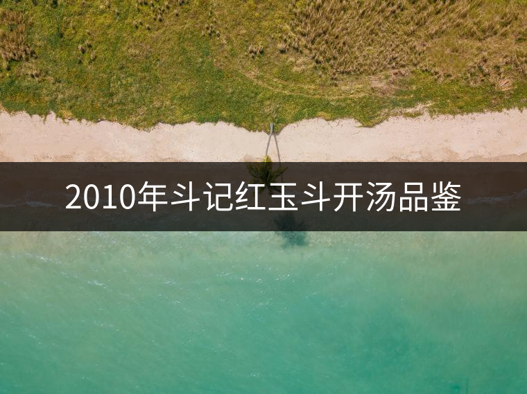 2010年斗記紅玉斗開(kāi)湯品鑒 2010年斗記紅玉斗開(kāi)湯品鑒