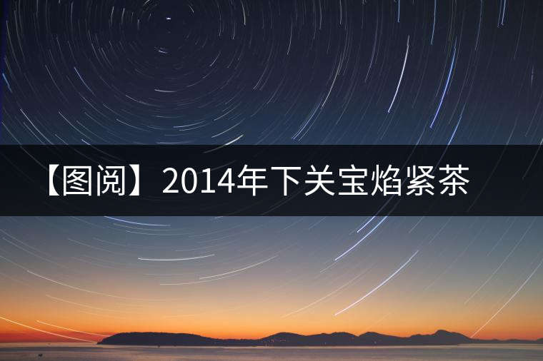 【圖閱】2014年下關(guān)寶焰緊茶開湯