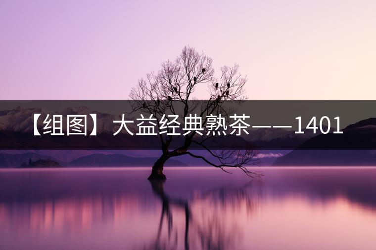 【組圖】大益經(jīng)典熟茶——1401批7592開(kāi)湯
