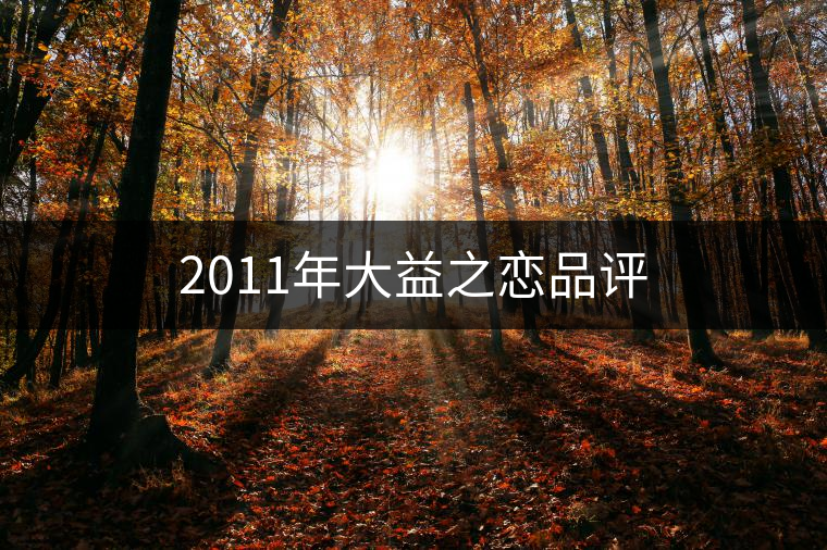 2011年大益之戀品評(píng) 2011年大益之戀品評(píng)