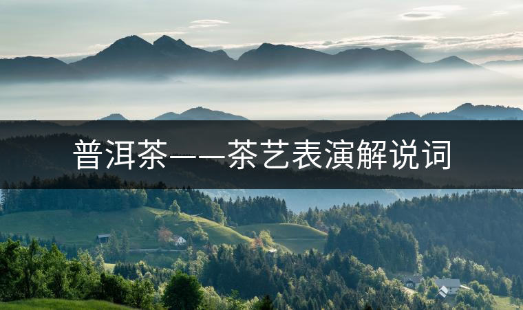 普洱茶——茶藝表演解說(shuō)詞