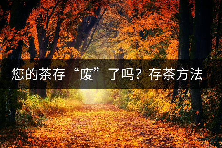 您的茶存“廢”了嗎？存茶方法與技巧，把香留?。? /></p>
<p>茶葉吸濕及吸味性強，很容易吸附空氣中水分及異味，若貯存方法稍有不當(dāng)，就會在短時期內(nèi)失去風(fēng)味，而且愈是清發(fā)酵高清香的名貴茶葉，愈是難以保存。通常茶葉在貯放一段時間后，香氣、滋味、顏色會發(fā)生變化，原來的新茶葉消失，陳味漸露。因此，掌握茶葉的儲存方法保證茶葉的品質(zhì)是生活中必不可少的。</p>



<p><strong>茶葉儲存的要點</strong></p>



<p>引起茶葉劣變的主要因素有︰光線、溫度、茶葉水分含量、空氣的濕度、氧氣、微生物、異味污染。</p>



<p>其中微生物引起的劣變受溫度、水分、氧氣等因子的限制，而異味污染則與貯存環(huán)境有關(guān)。因此要防止茶葉劣變必須對光線、溫度、水分及氧氣加以控制，包裝材料必須選用能遮光者，如金屬罐、鋁箔積層袋等，氧氣的去除可采用真空或充氮包裝，亦可使用脫氧劑。茶葉貯存方式依其貯存空間的溫度不同可分為常溫貯存和低溫貯存兩種。因為茶葉的吸濕性頗強，無論采取何種貯存方式，貯存空間的相對濕度最好控制在50%以下，貯存期間茶葉水分含量須保持在5%以下。</p>



<p>影響茶葉變質(zhì)、陳化的主要環(huán)境條件是溫度、水分、氧氣、光線和它們之間的相互作用。</p>



<p>●溫度 ：</p>



<p>溫度愈高、茶葉外觀色澤越容易變褐色，低溫冷藏(凍)可有效減緩茶葉變褐及陳化。</p>



<p>●水分：</p>



<p>茶葉中水分含量超過5%時會使茶葉品質(zhì)加速劣變，并促進茶葉中殘留酵素之氧化，使茶葉色澤變質(zhì)。</p>



<p>●氧氣：</p>



<p>引起茶葉劣變的各種物質(zhì)之氧化作用，均與氧氣之存在有關(guān)。</p>



<p>●光線：</p>



<p>光線照射對茶葉會產(chǎn)生不良的引響，光照會加速茶葉中各種化學(xué)反應(yīng)之進行，葉綠素經(jīng)光線照射易褪色。</p>



<p>由上述可知：<strong>降低儲存環(huán)境溫度、&nbsp;保持茶葉適當(dāng)含水量、阻隔茶葉與氧氣之接觸、防止光線直射等均可減緩茶葉的變質(zhì)。</strong></p>



<figure class=