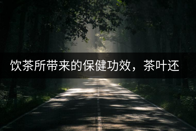 飲茶所帶來的保健功效，茶葉還能防病？