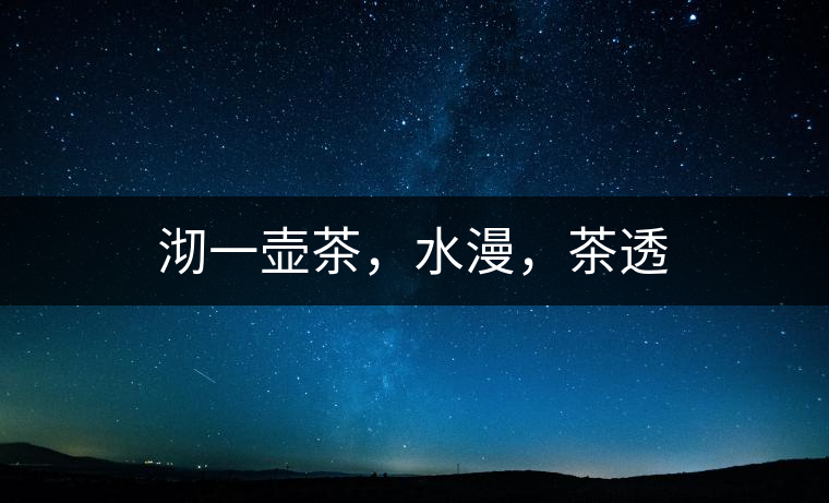 沏一壺茶，水漫，茶透