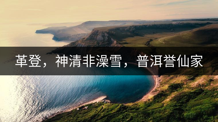 革登，神清非澡雪，普洱譽(yù)仙家