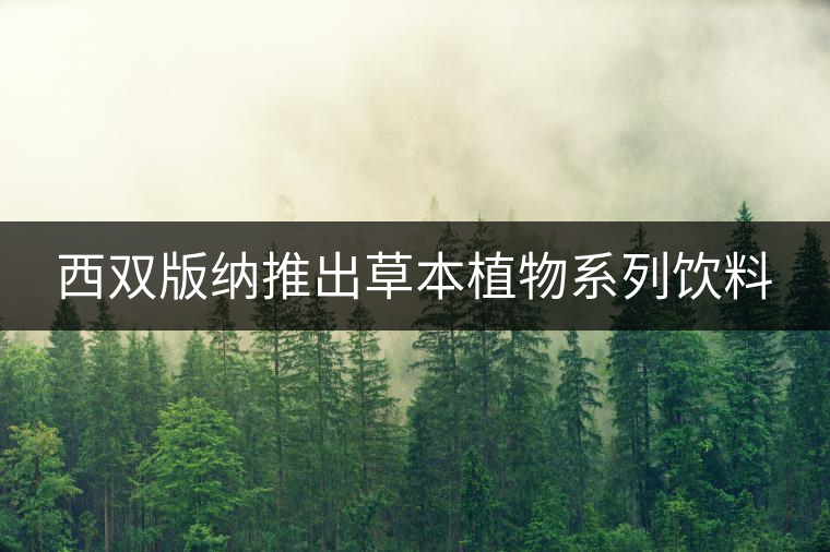 西雙版納推出草本植物系列飲料 西雙版納推出草本植物系列飲料