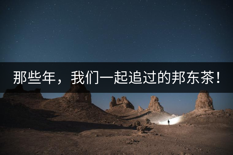 那些年，我們一起追過的邦東茶！