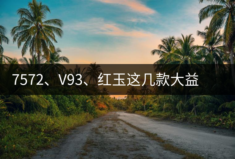 7572、V93、紅玉這幾款大益熟茶在近期零售市場(chǎng)前景如何？