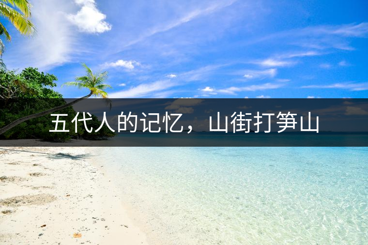 五代人的記憶，山街打筍山