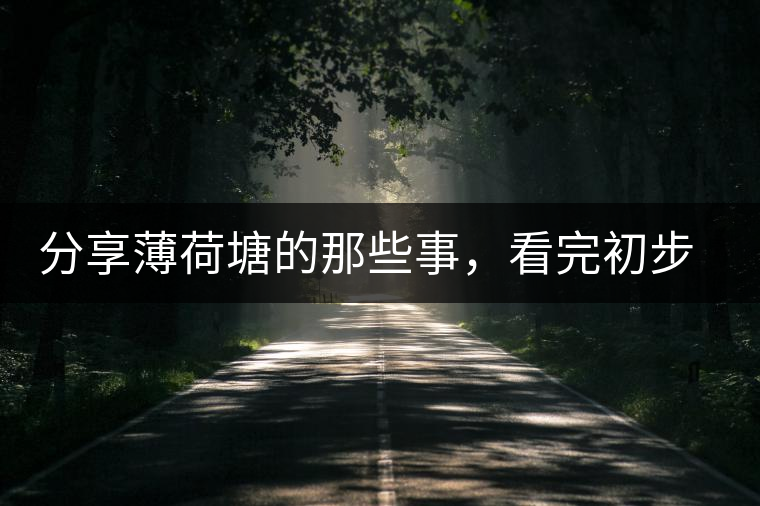 分享薄荷塘的那些事，看完初步認(rèn)識(shí)薄荷塘