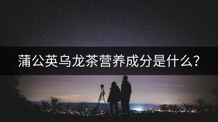 蒲公英烏龍茶營養(yǎng)成分是什么？