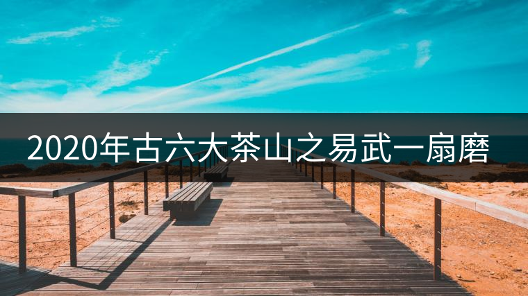 2020年古六大茶山之易武一扇磨-易武中聘號