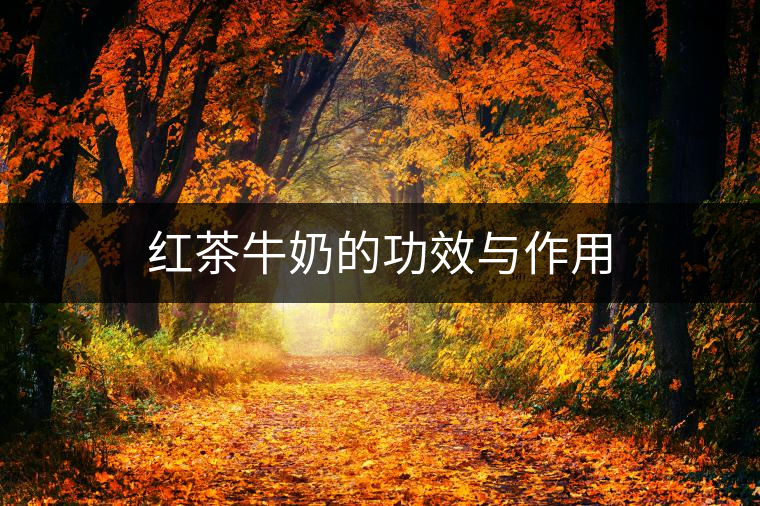 紅茶牛奶的功效與作用