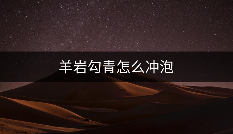 羊巖勾青怎么沖泡