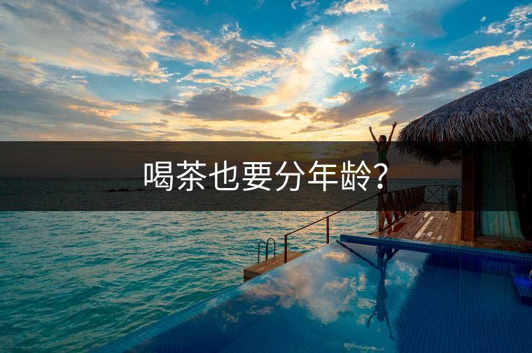 喝茶也要分年齡？