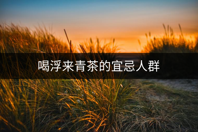 喝浮來(lái)青茶的宜忌人群