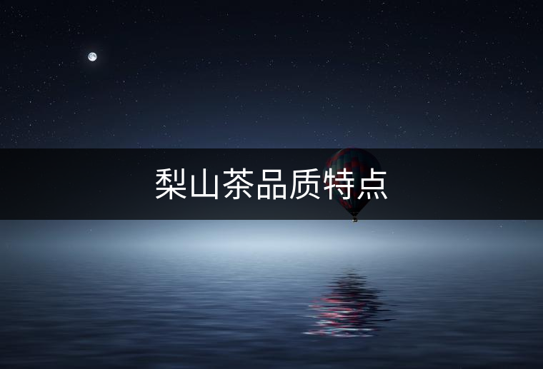 梨山茶品質(zhì)特點(diǎn) 梨山茶品質(zhì)特點(diǎn)