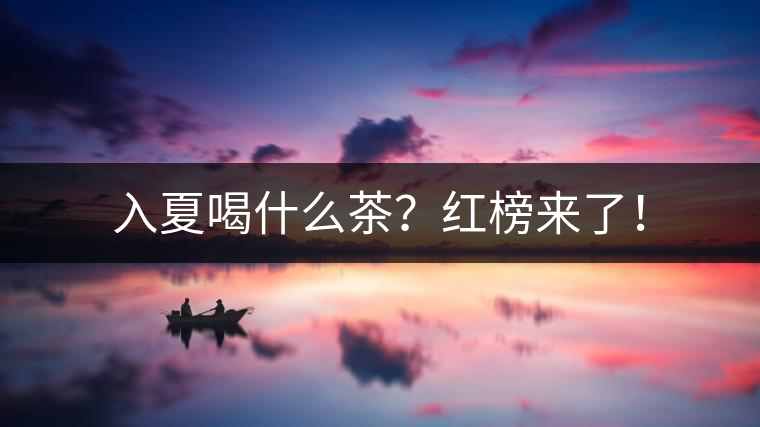 入夏喝什么茶？紅榜來了！