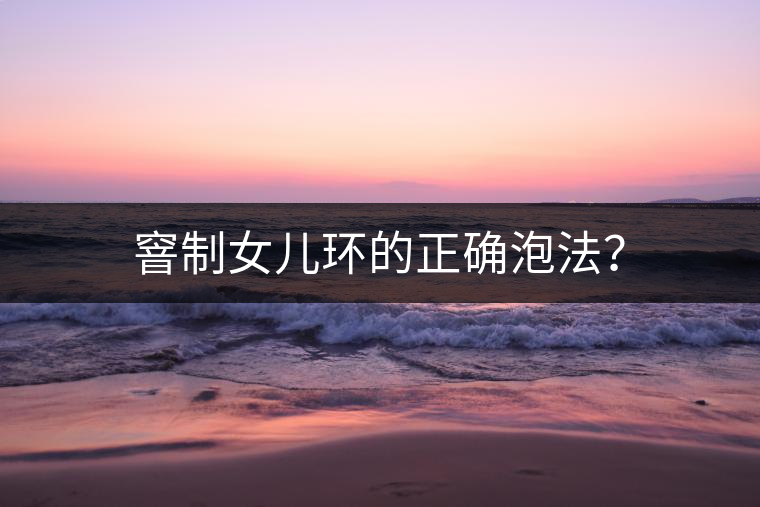 窨制女兒環(huán)的正確泡法？