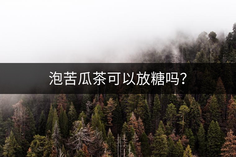泡苦瓜茶可以放糖嗎？