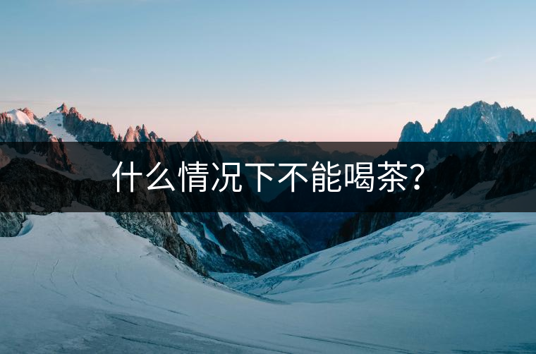 什么情況下不能喝茶？