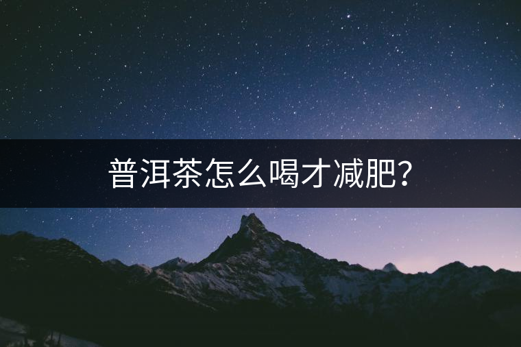 普洱茶怎么喝才減肥？