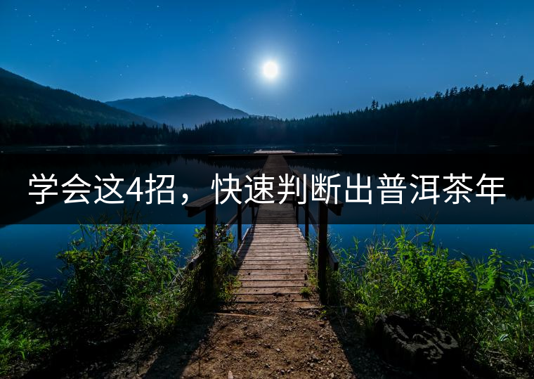 學(xué)會這4招，快速判斷出普洱茶年份！