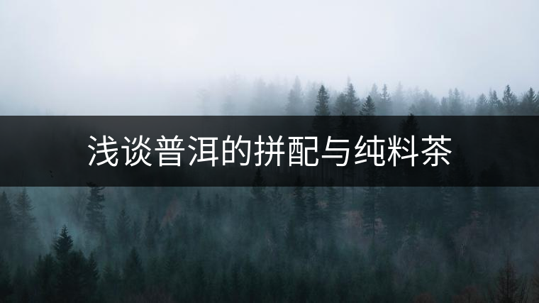 淺談普洱的拼配與純料茶
