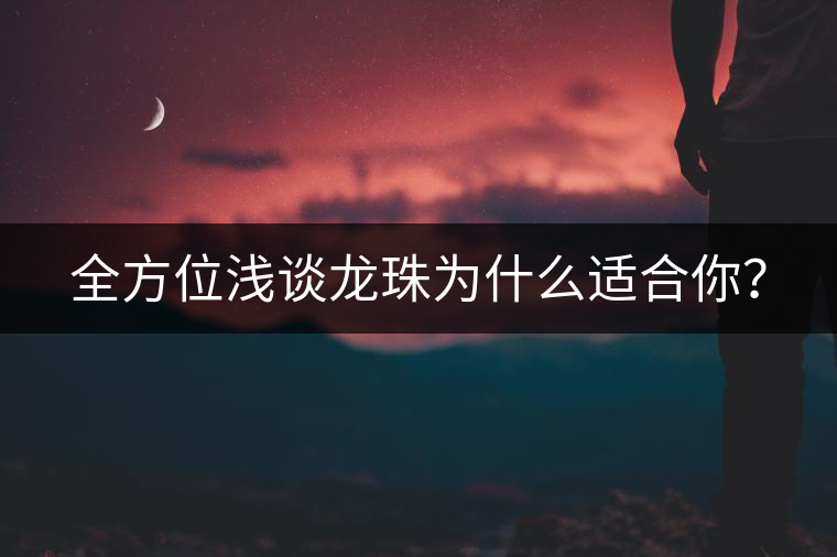 全方位淺談龍珠為什么適合你？