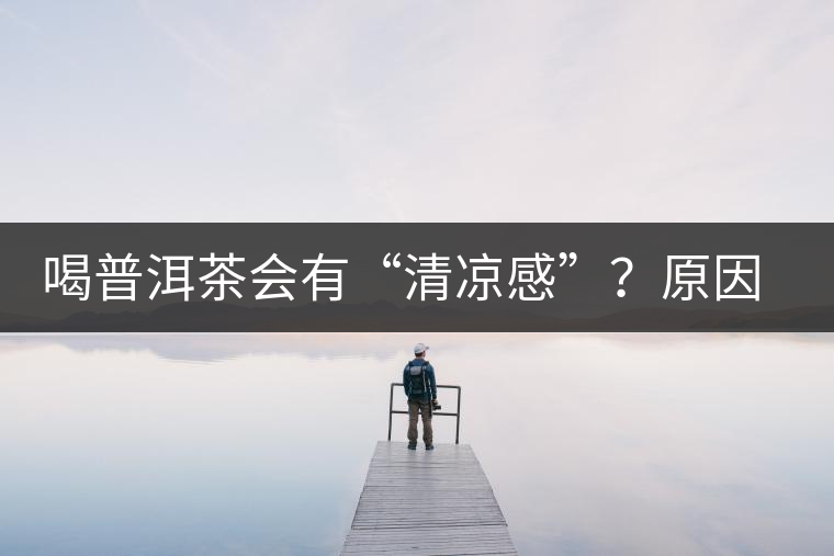 喝普洱茶會有“清涼感”？原因竟然是……