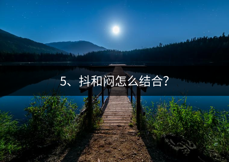 5、抖和悶怎么結(jié)合？