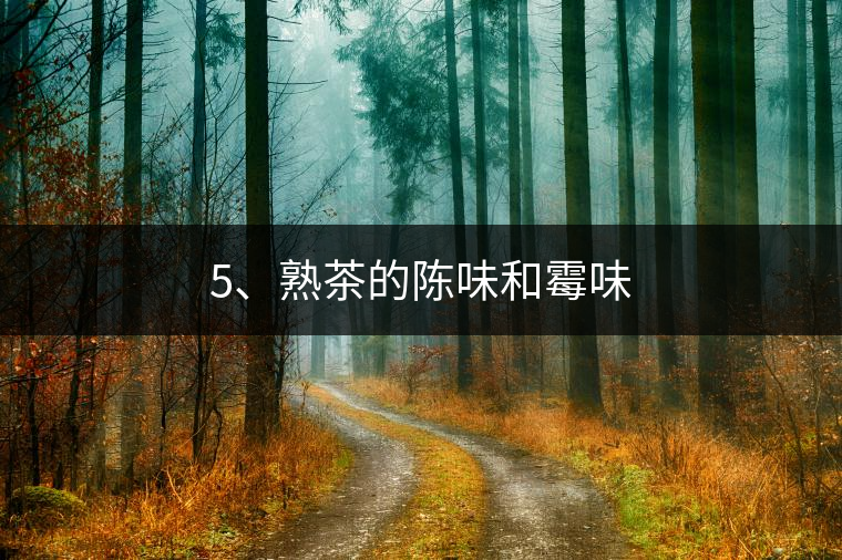 5、熟茶的陳味和霉味