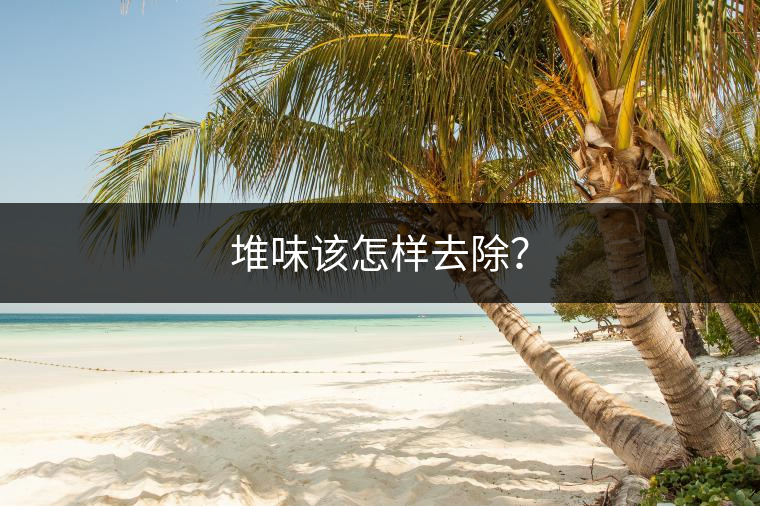 堆味該怎樣去除？