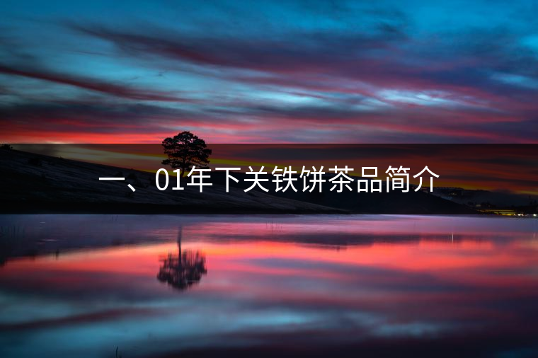 一、01年下關(guān)鐵餅茶品簡介