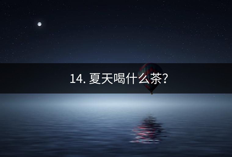? 14. 夏天喝什么茶？