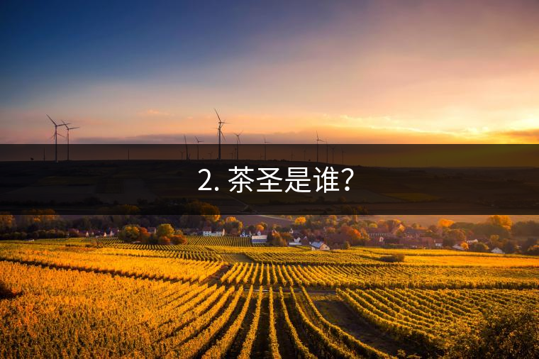 ? 2. 茶圣是誰？