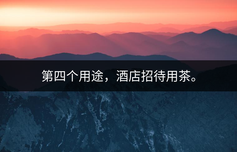 第四個用途，酒店招待用茶。