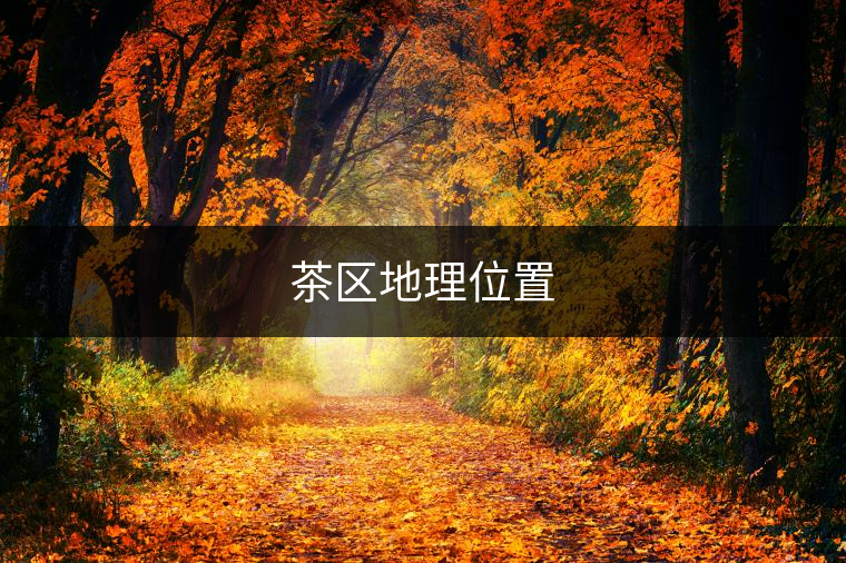 茶區(qū)地理位置