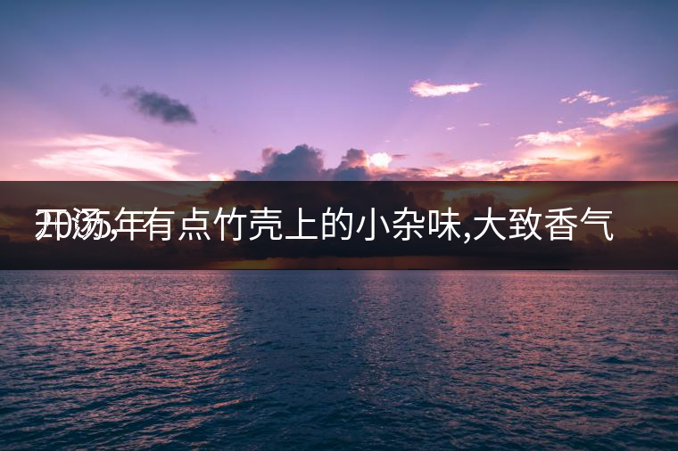 2005年
開(kāi)湯，有點(diǎn)竹殼上的小雜味,大致香氣都可以。